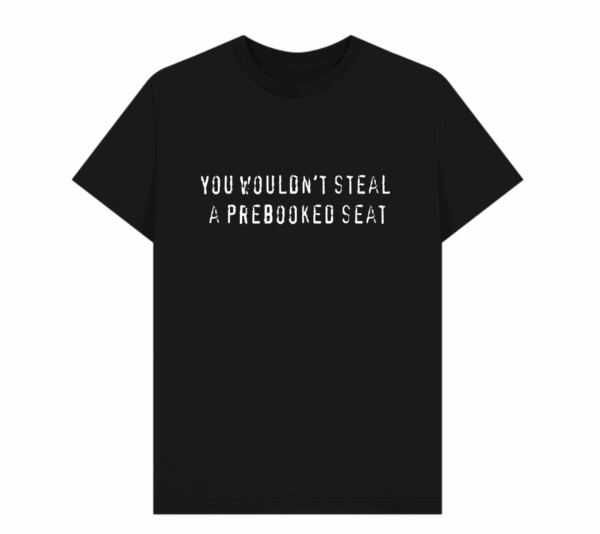 A black t-shirt with white text reading "you wouldn't steal a prebooked seat"